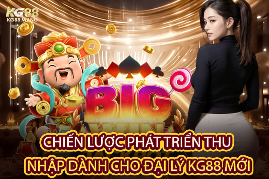 Chiến Lược Phát Triển Thu Nhập Dành Cho Đại Lý KG88 Mới