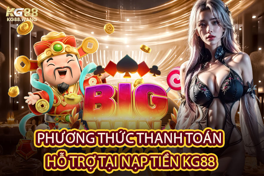 Phương Thức Thanh Toán Hỗ Trợ Tại Nạp Tiền KG88