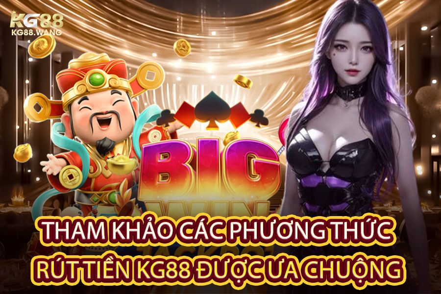 Tham Khảo Các Phương Thức Rút Tiền KG88 Được Ưa Chuộng