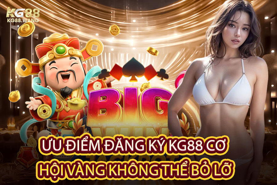 Ưu Điểm Đăng Ký KG88 Cơ Hội Vàng Không Thể Bỏ Lỡ