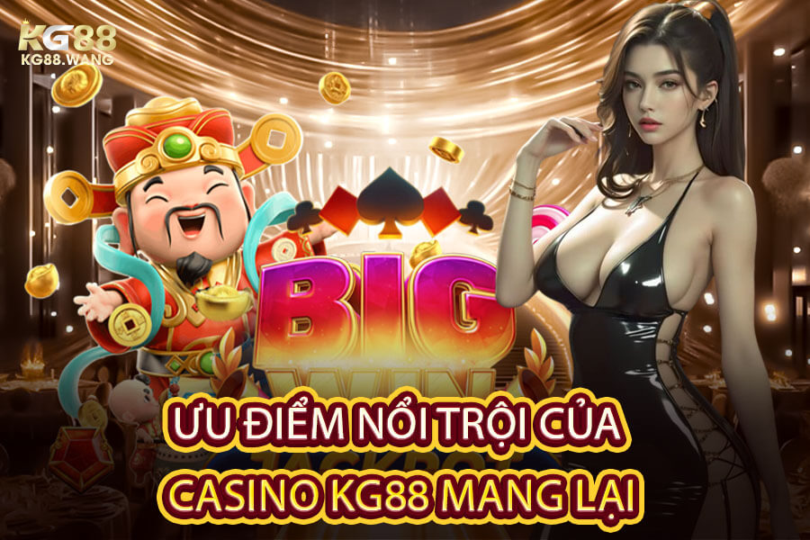 Ưu điểm nổi trội của Casino KG88 mang lại