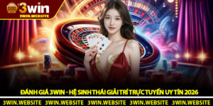 Đánh Giá 3Win - Hệ Sinh Thái Giải Trí Trực Tuyến Uy Tín 2026