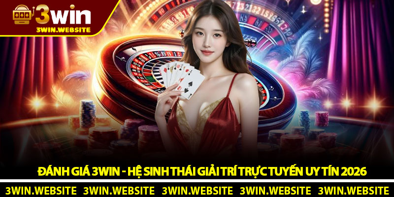 Đánh Giá 3Win - Hệ Sinh Thái Giải Trí Trực Tuyến Uy Tín 2026
