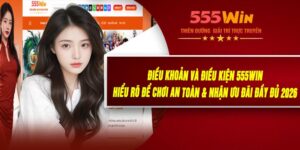 Điều Khoản Và Điều Kiện 555WIN – Hiểu Rõ Để Chơi An Toàn & Nhận Ưu Đãi Đầy Đủ 2026