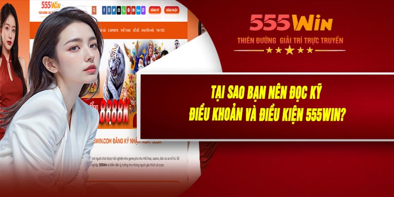 Tại Sao Bạn Nên Đọc Kỹ Điều Khoản Và Điều Kiện 555WIN?